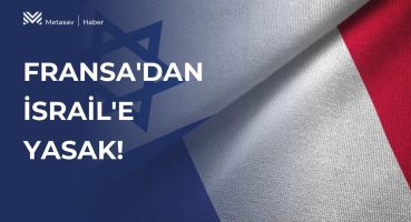 Fransa’dan İsrail’e Yasak!