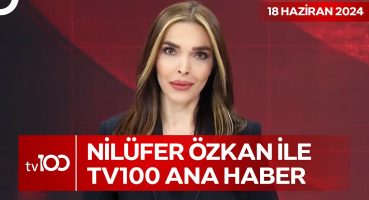 Nilüfer Özkan ile TV100 Ana Haber | 18 Haziran 2024