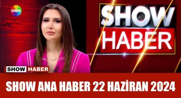Show Ana Haber 22 Haziran 2024