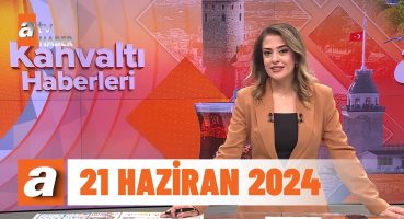 Kahvaltı Haberleri | 21 Haziran 2024