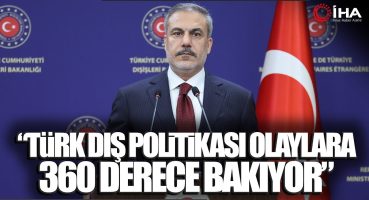 Dışişleri Bakanı Hakan Fidan: Türk Dış Politikası Dünyaya Ve Olaylara 360 Derece Bakıyor