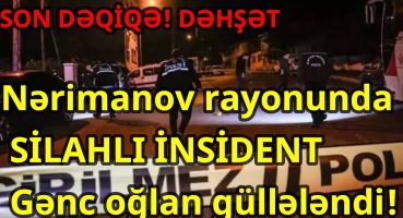 Nərimanov rayonunda SİLAHLI İNSİDENT: Gənc oğlan güllələndi Fragman İzle