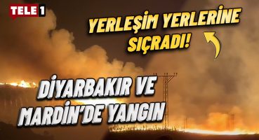Diyarbakır ve Mardin’de yangın: 2 ölü ve çok sayıda yaralı!
