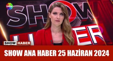 Show Ana Haber 25 Haziran 2024