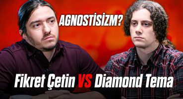 DIAMOND TEMA vs FİKRET ÇETİN “Agnostisizm?”
