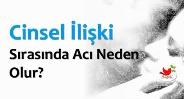 Cinsel İlişki Sırasında Acı Neden Olur