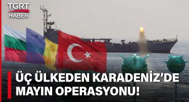 Karadeniz Daha Güvenli Hale Gelecek! Üç Ülkeden Mayın Operasyonu! – TGRT Haber
