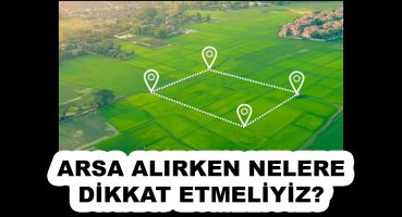 ARSA ALIRKEN NELERE DİKKAT EMELİYİZ? Satılık Arsa