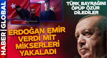 Erdoğan Mikserler Var Dedi MİT Tek Tek Yakalayıp Türk Bayrağını Öptürdü