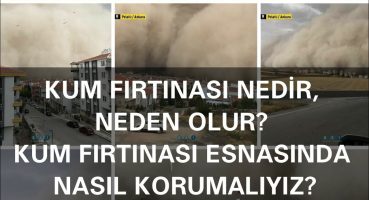 KUM FIRTINASI NEDİR, NEDEN OLUR? KUM FIRTINASI ESNASINDA NASIL KORUMALIYIZ? ANKARA’DA NEDEN OLDU?