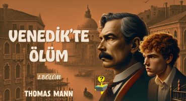 Venedik’te Ölüm (1.Bölüm) – Thomas MANN – Sesli Kitap Bakım