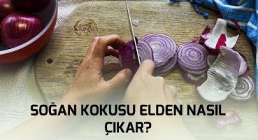 SOĞAN KOKUSU ELDEN NASIL ÇIKAR?