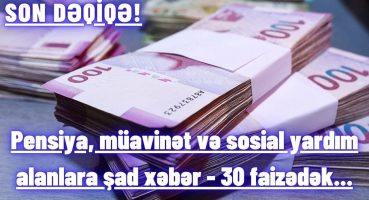 Pensiya, müavinət və sosial yardım alanlara şad xəbər – 30 faizədək… Fragman İzle