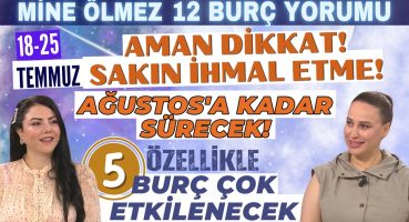 18-25 Temmuz Mine Ölmez 12 burç yorumu Ağustos’a kadar etkisi sürecek Özellikle 5 burç etkilenecek