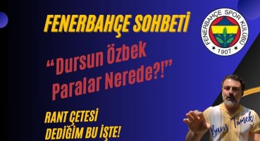 FENERBAHÇE SOHBETİ “Dursun Ozbek Paralar Nerede?” –  RANT ÇETESİ!