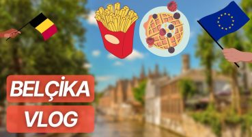 Belçika VLOG | Avrupa Birliği’ni ziyaret ettim, patates, waffle… Günübirlik Belçika gezim