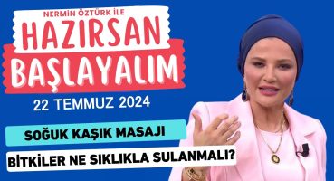 Nermin ile Hazırsan Başlayalım 22 Temmuz 2024 Bakım