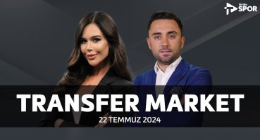 Transfer Market | Çiğdem Günal & Gökmen Özcan – 22 Temmuz 2024