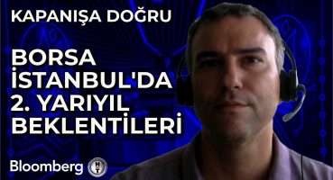 Kapanışa Doğru – Borsa İstanbul’da 2. Yarıyıl Beklentileri | 24 Temmuz 2024