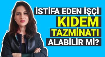 İSTİFA EDEN İŞÇİ KIDEM TAZMİNATI ALABİLİR Mİ? Avukat Ezgi Esnik Günay