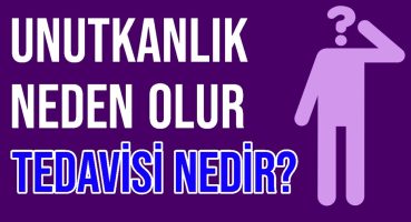 Unutkanlık Neden Olur Tedavisi Nedir?