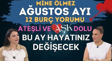 MİNE ÖLMEZ AĞUSTOS AYI 12 BURÇ YORUMU! BU AY HAYATINIZI DEĞİŞTİRECEK YORUMLAR ATEŞLİ VE AŞK DOLU AY