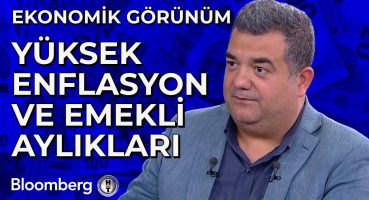 Ekonomik Görünüm – Yüksek Enflasyon ve Emekli Aylıkları | 19 Temmuz 2024