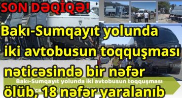 Bakı-Sumqayıt yolunda iki avtobusun toqquşması nəticəsində bir nəfər ölüb, 18 nəfər yaralanıb Fragman İzle