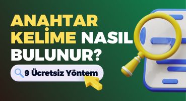 9 Ücretsiz Anahtar Kelime Araştırması Yöntemi, Anahtar Kelime Nasıl Bulunur?