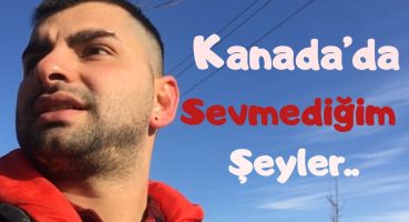 Kanada’da Bilinmeyen & Söylenmeyen Şeyler – Sevmediklerim.