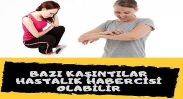 Vücudunuzda Yaşanan Kaşıntılar Hastalık Belirtisi Olabilir