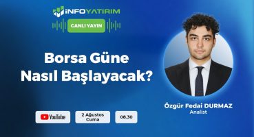 Borsa Güne Nasıl Başlayacak? Özgür Fedai Durmaz Yorumluyor | İnfo Yatırım