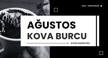 KOVA BURCU AĞUSTOS 2024 KAHVE FALI ( Aylık Burç Yorumları )