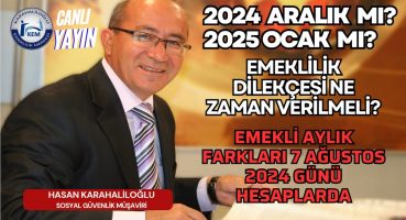 2024 ARALIK MI?2025 OCAK MI? EMEKLİLİK DİLEKÇESİ NE ZAMAN VERİLMELİ? FARKLAR 7 AĞUSTOSTA HESAPLARDA