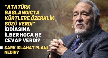 “Atatürk Başlangıçta Kürtlere Özerklik Sözü Verdi” İddiasına İlber Hoca Ne Cevap Verdi?