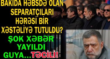 Bakıda həbsdə olan separatçılar xəstədirlər? – Guya özlərini…Trend Xəbər Fragman İzle