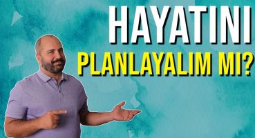 HAYATI PLANLAMA – BİR ÖMÜR NASIL PLANLANIR?