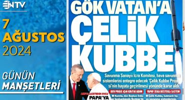 Türkiye’nin Hava Savunma Projesi ‘Çelik Kubbe’ Nasıl Çalışacak? | Gazete Manşetleri – 7 Ağustos 2024