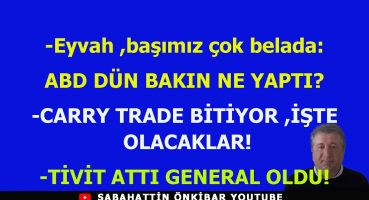 Başımız belada:ABD DÜN BAKIN NE YAPTI?.CARRY TRADE BİTİYOR ,İŞTE OLACAKLAR!.TİVİT ATTI GENERAL OLDU!