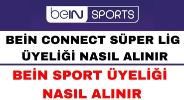 Bein Connect Nasıl Üye Olunur – Bein Sport Üyelik Nasıl Yapılır