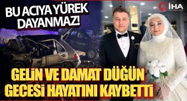 Düğün Gecesi Kaza Yapan Gelin ve Damat Hayatını Kaybetti