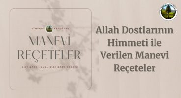 Allah Dostlarının Himmeti ile Verilen Manevi Reçeteler | Synergy Kendiyas | Bakım