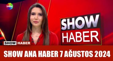 Show Ana Haber 7 Ağustos 2024