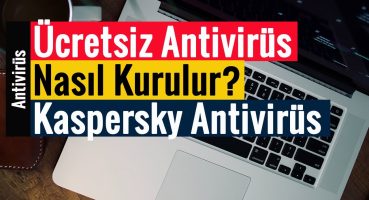 Ücretsiz Antivirüs Nasıl Kurulur? | Kaspersky Antivirüs