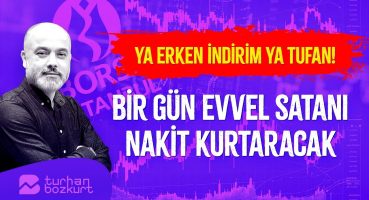 Ya erken indirim ya da tufan! Bir gün evvel satıp nakite geçen kârlı çıkacak | Turhan Bozkurt