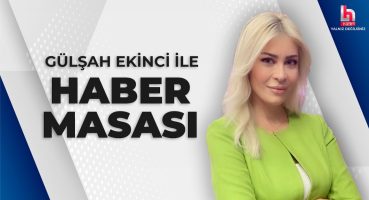 Gülşah Ekinci ile Haber Masası (15 Ağustos 2024)