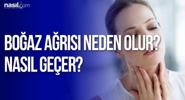 Boğaz ağrısı neden olur ve nasıl geçer? | Sağlık | Nasil.com