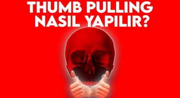 THUMB PULLING NEDİR? – THUMB PULLING NASIL YAPILIR?