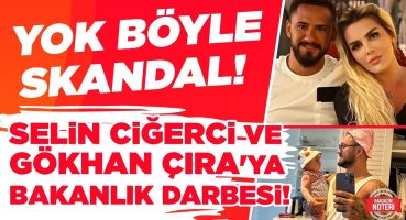 SKANDAL! Selin Ciğerci ve Gökhan Çıra’ya Bakanlık Darbesi… Aylardır Çözülmeyen Süreçte Son Hamle! Magazin Haberleri