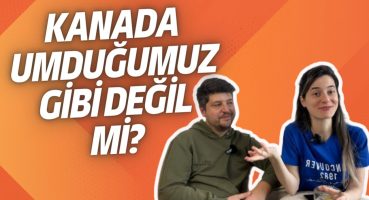 Kanada Umduğumuz Gibi Değil Mi!? Kanada’ya Gelmeye Değer Mi? Geldiğimize Pişman Mıyız?